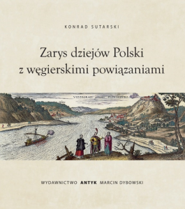 Zarys dziejów Polski z powiązaniami węgierskimi - K. Sutarski