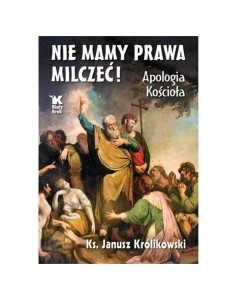 Nie mamy prawa milczeć! Apologia Kościoła - ks. Prof. J. Królikowski