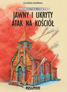 Proroctwa i fakty. Jawny i ukryty atak na kościoł. Aldona Zaorska