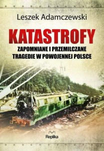 Katastrofy - Leszek Adamczewski Zapomniane i przemilczane tragedie w powojennej Polsce