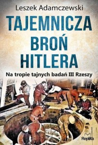 Tajemnicza broń Hitlera - L. Adamczewski Na tropie tajnych badań III Rzeszy