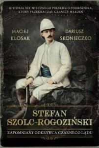 Stefan Szolc-Rogoziński Zapomniany odkrywca czarnego lądu. M. Klósak, D. Skonieczko