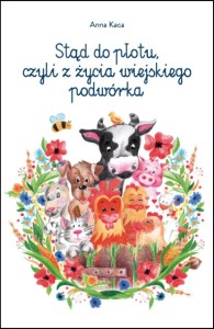 Stąd do płotu, czyli z życia wiejskiego podwórka - A. Kaca